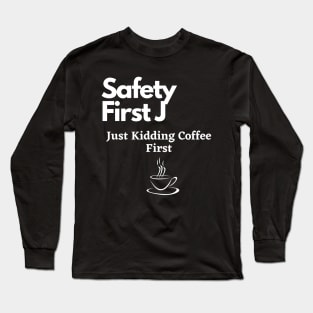 Safety First Just Kidding Coffee First Long Sleeve T-Shirt